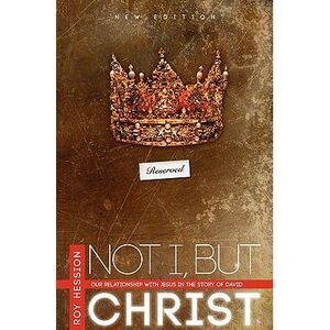 Not I, But Christ: Our Relationship with Jesus in the Story of David -- Roy Hess